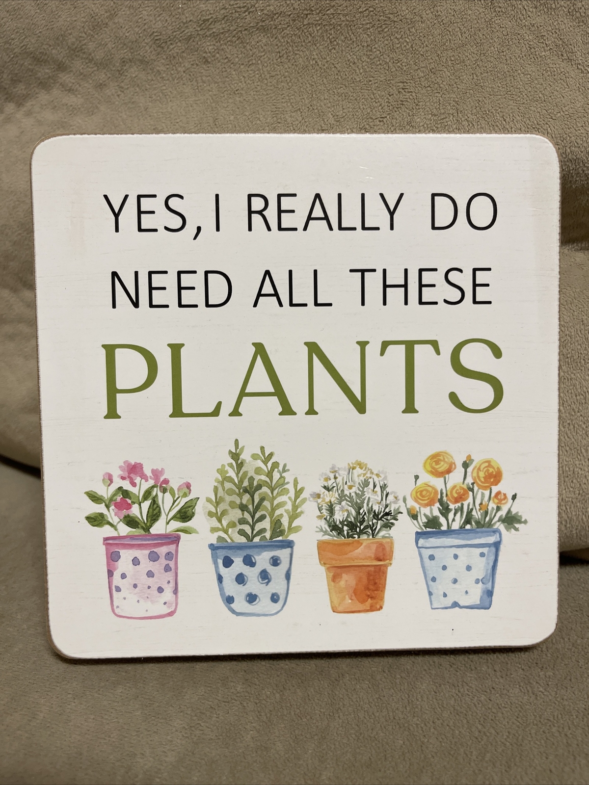 Yes I Really Do Need All These Plants Cute Garden Picture Frame Sign 6.5” x 6.5”