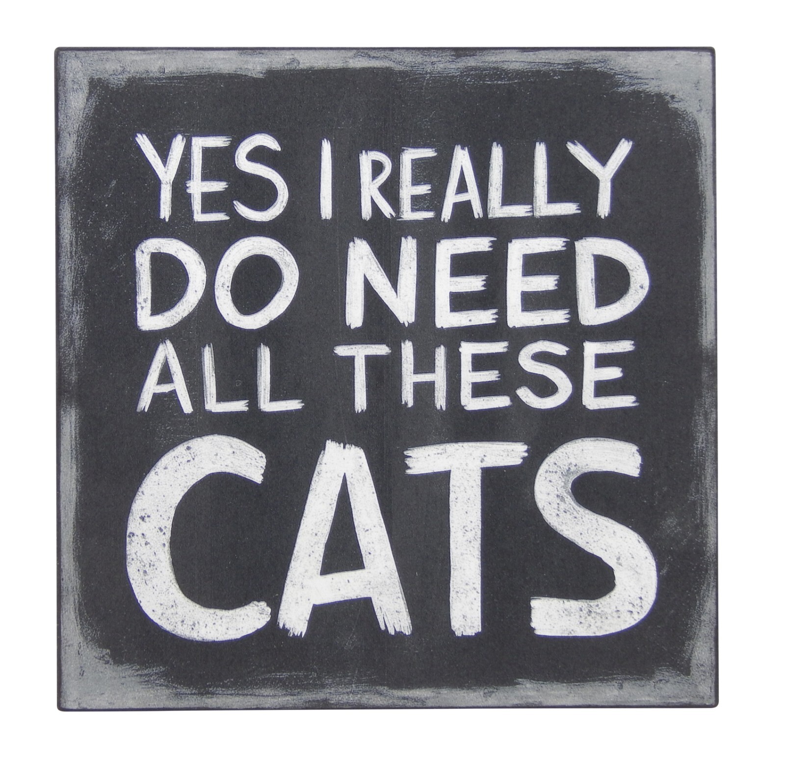 Yes I Really Do Need All These Cats Funny Pet Sign Shelf Sitter Wall Art 5″ x 5″