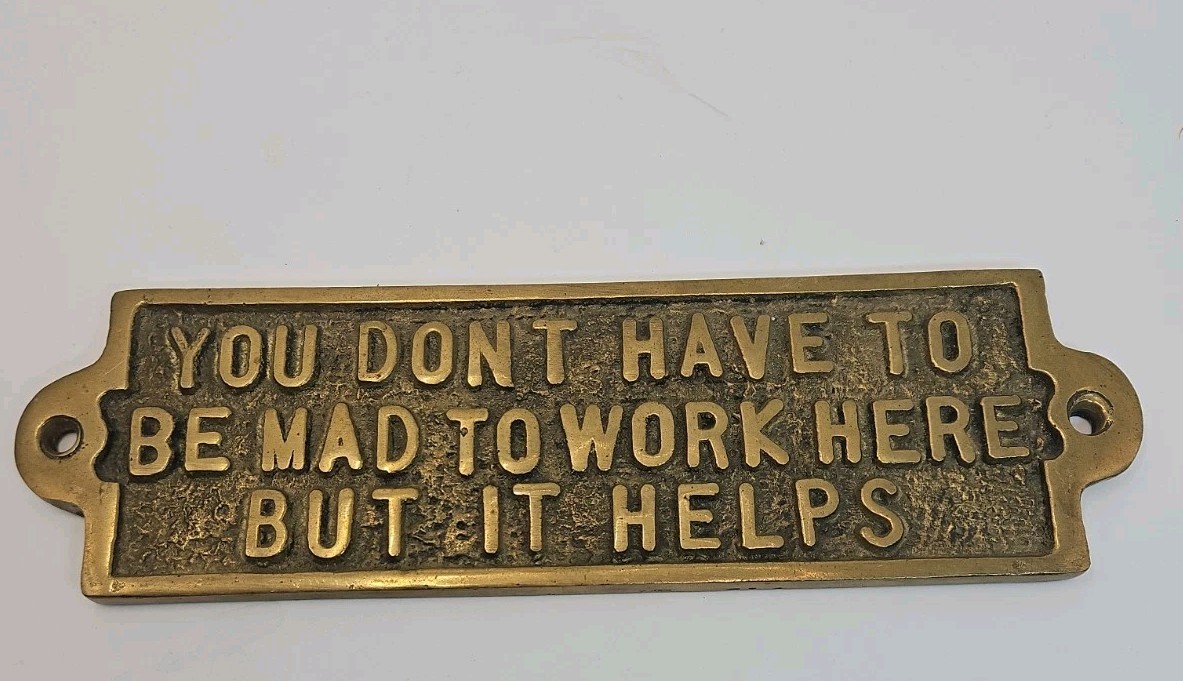 Brass Sign “You Don’t Have To Be Mad To Work Here But It Helps” FREE SHIPPING