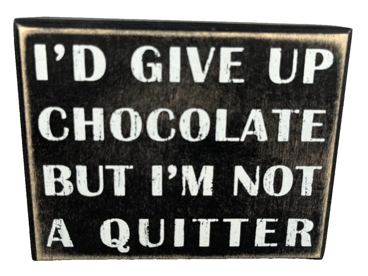 I’D GIVE UP CHOCOLATE BUT I’M NOT A QUITTER Box Sign Primitives by Kathy 4×5