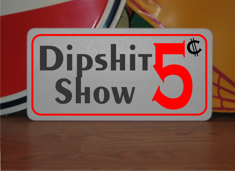 Dipshit Show 5 cents Metal Sign