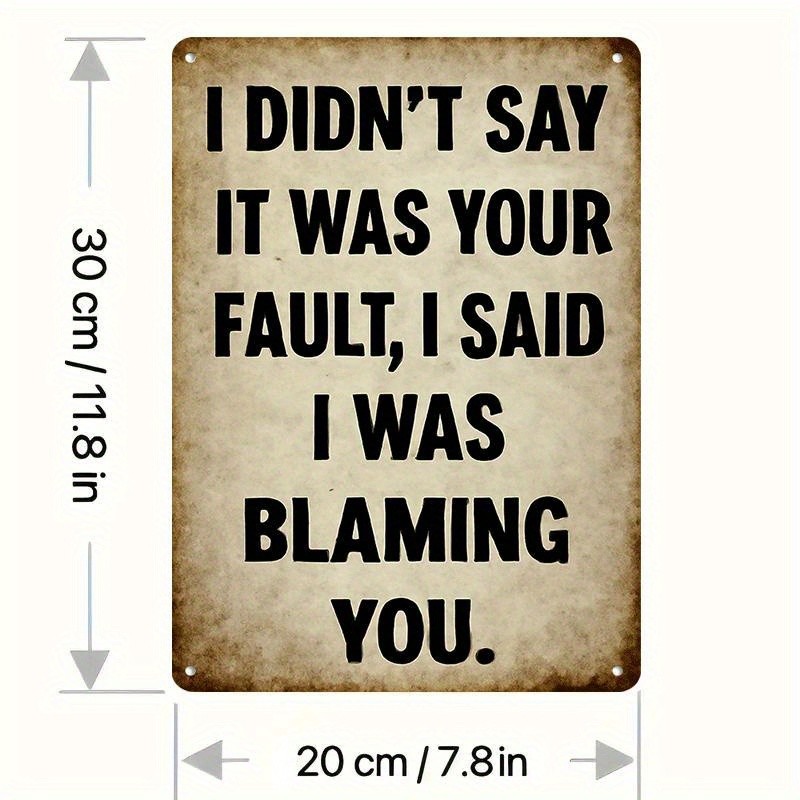 Metal Wall Plaque Aluminum Sign 8×12 I Didnt Say It Was Your Fault Funny