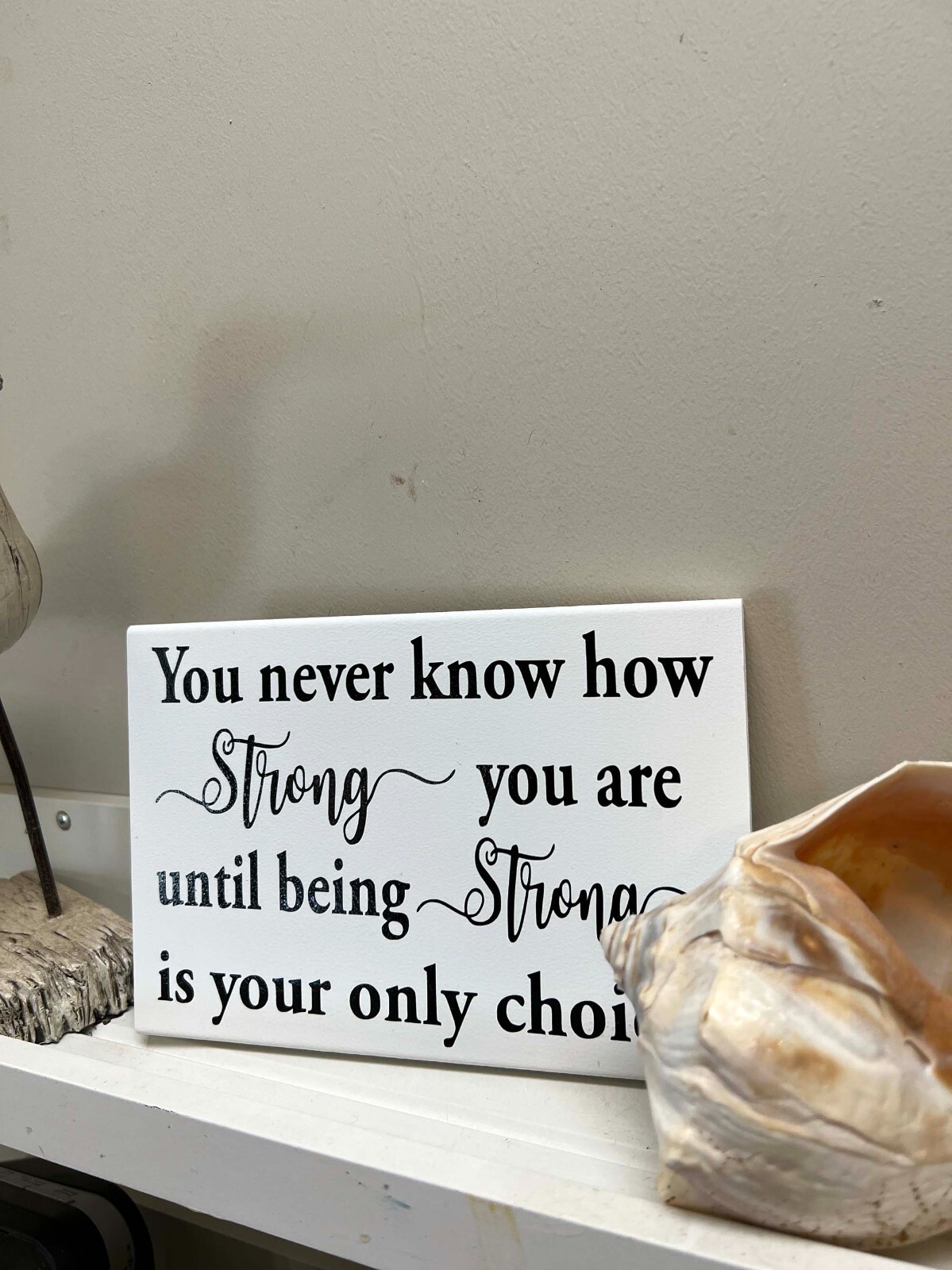 You Never Know How Strong You Are ‘Til Being Strong Is Your Only Choice Sign