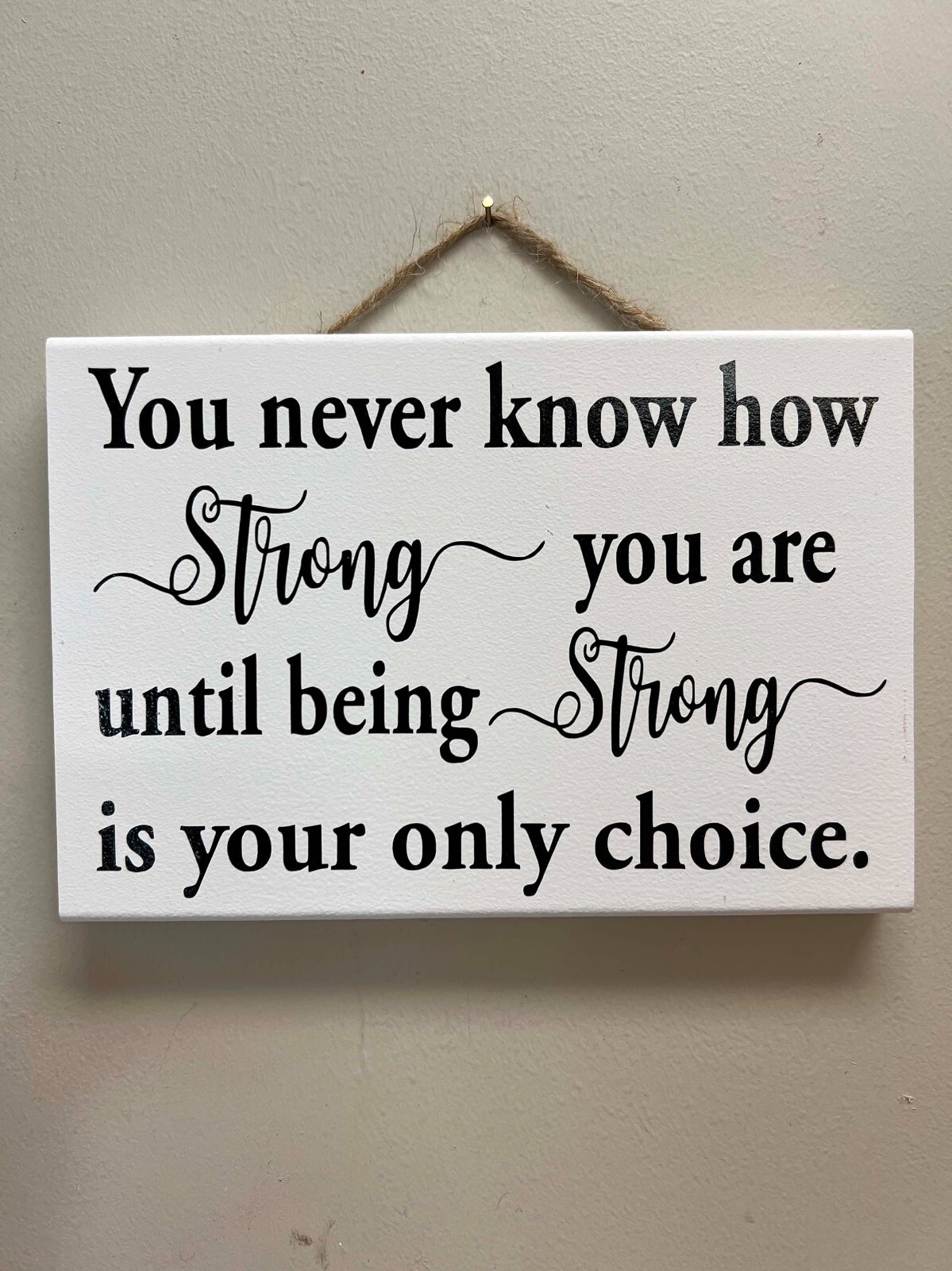 You Never Know How Strong You Are ‘Til Being Strong Is Your Only Choice Sign