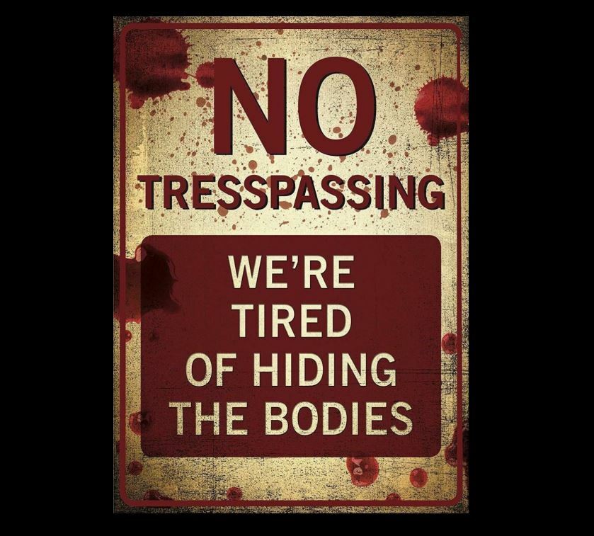 8×10 NO TRESPASSING Sign PHOTO Tired of Hiding Bodies, Home Decor Funny ManCave