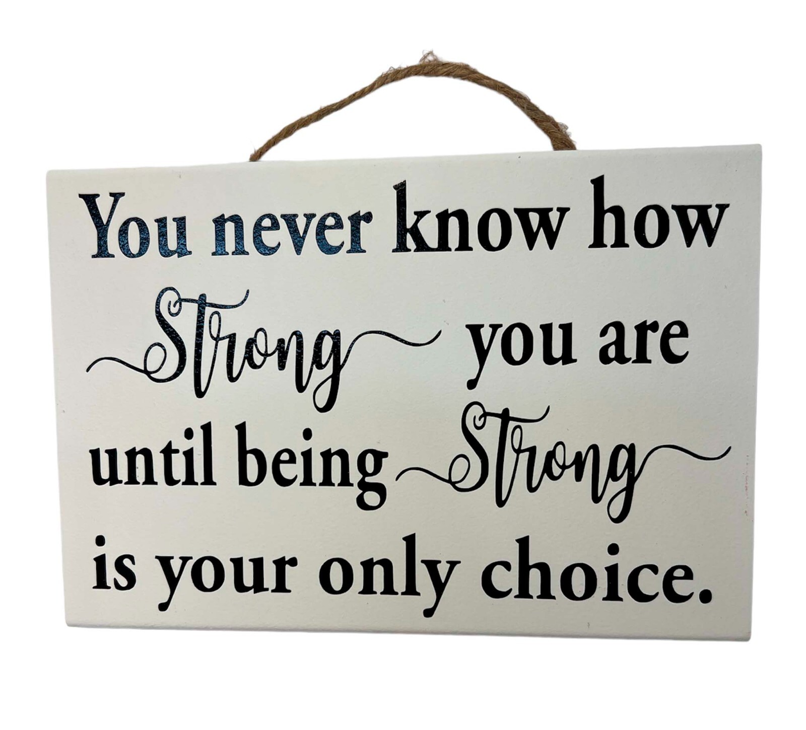 You Never Know How Strong You Are ‘Til Being Strong Is Your Only Choice Sign