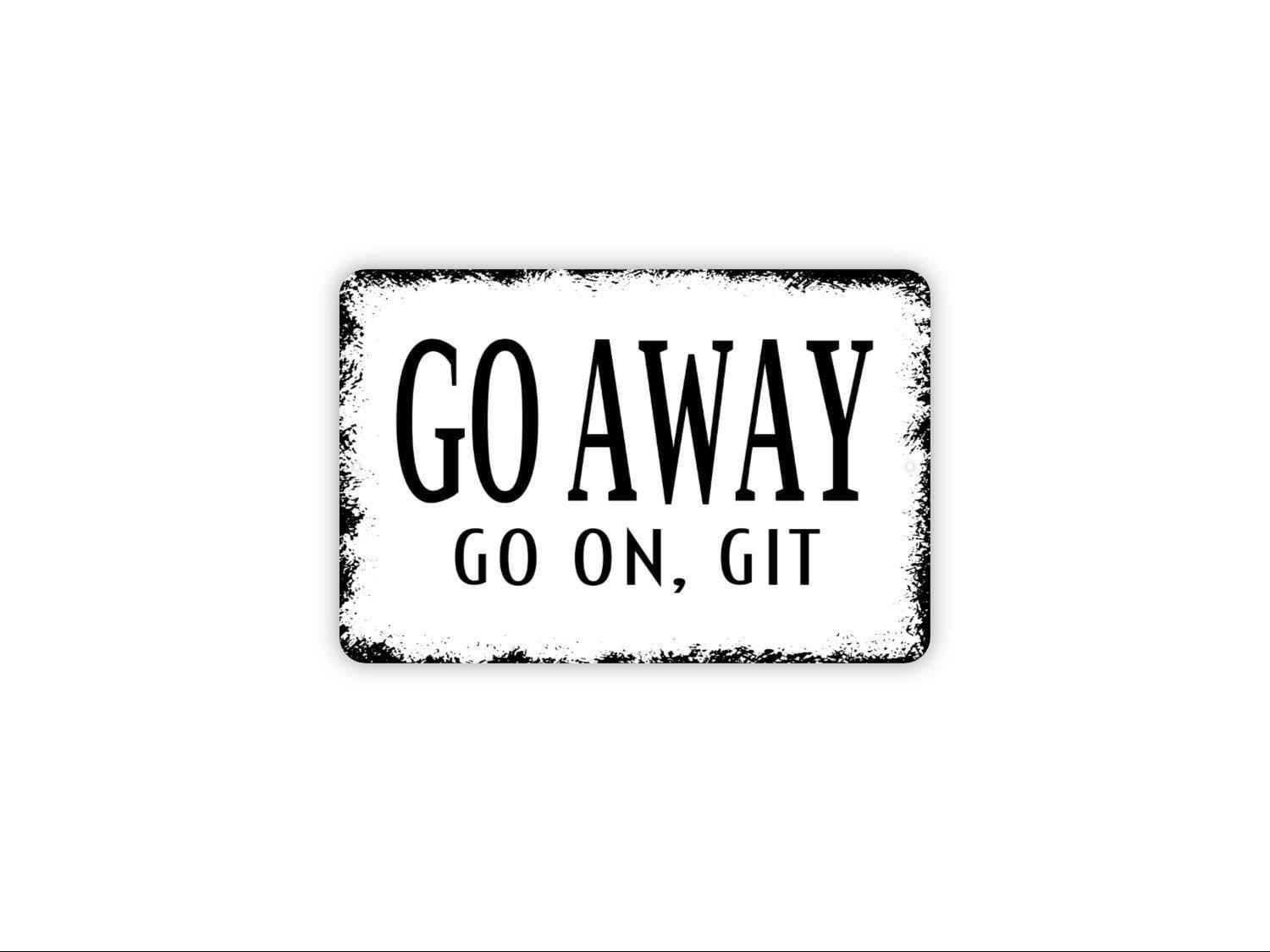 Go Away Go On Git Sign Metal or Canvas | Funny Farmhouse Wall Art | Rustic Porch