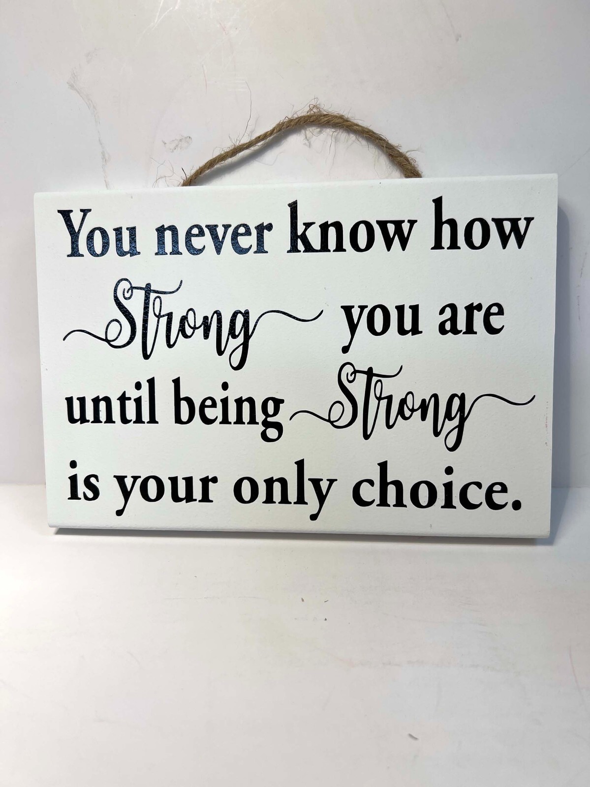You Never Know How Strong You Are ‘Til Being Strong Is Your Only Choice Sign