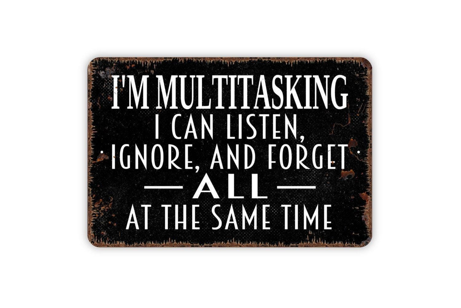 I’m Multitasking I Can Listen Ignore And Forget All At The Same Time Sign